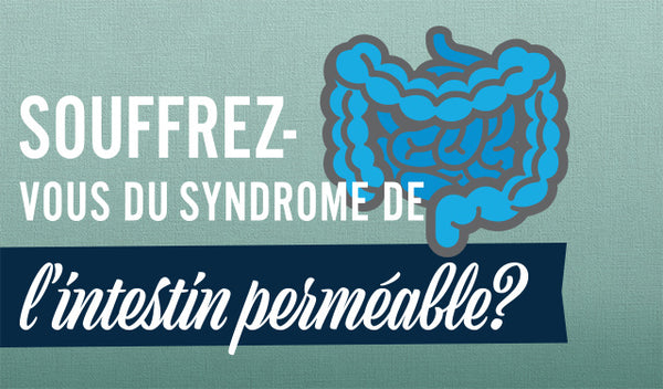 Souffrez-vous du syndrome de l’intestin perméable?